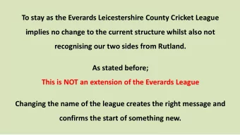 To stay as the Everards Leicestershire County Cricket League  implies no change to the current