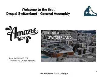 Welcome to the first  Drupal Switzerland - General Assembly  June 3rd 2020 17:00h   Online via