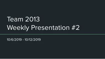 Team 2013  Weekly Presentation #2  10/6/2019 - 10/12/2019  Progress    Submitted Problem