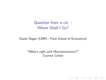 Question from a rat :  Where Shall I Go?  Xavier Ragot (CNRS - Paris School of Economics)