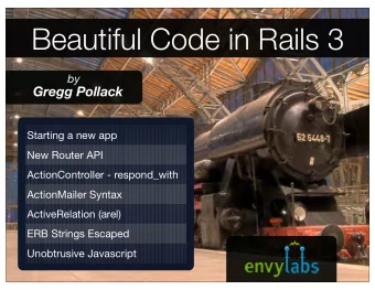 Beautiful Code in Rails 3  by  Gregg Pollack  Starting a new app  New Router API  ActionController