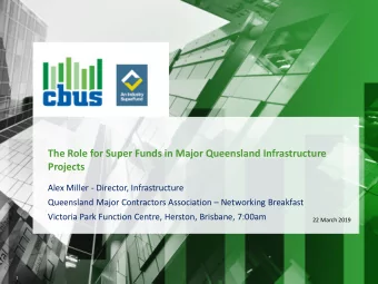 The Role for Super Funds in Major Queensland Infrastructure  Projects  Alex Miller - Director,
