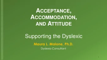 A CCOMMODATION , AND A TTITUDE  Supporting the Dyslexic  Maura L. Malone, Ph.D.  Dyslexia