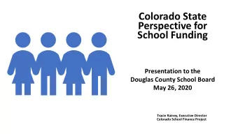 Colorado State  Perspective for  School Funding  Presentation to the  Douglas County School Board
