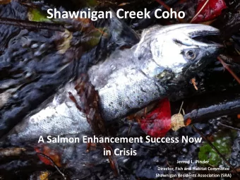 Shawnigan Creek Coho  A Salmon Enhancement Success Now in Crisis  Jerrod L. Pinder  Director, Fish