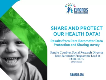 SHARE AND PROTECT  OUR HEALTH DATA!  Results from Rare Barometer Data  Protection and Sharing