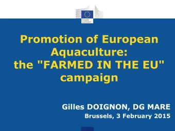 Aquaculture:  the &quot;FARMED IN THE EU&quot;  campaign  Gilles DOIGNON, DG MARE  Brussels, 3