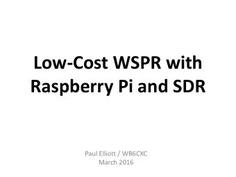 Low-Cost WSPR with  Raspberry Pi and SDR  Paul Elliott / WB6CXC  March 2016  WSPR  Weak Signal