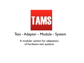 TAMS  Test - Adapter - Module - System  A modular system for adaptation  of hardware test systems