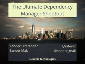 The Ultimate Dependency  Manager Shootout  Xander Uiterlinden  @uiterlix  Sander Mak  @sander_mak