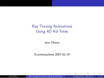 Ray Tracing Animations  Using 4D Kd-Trees  Jens Olsson  Examensarbete 2007-02-19  Jens Olsson  Ray