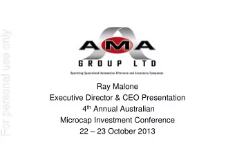 For personal use only  Ray Malone  Executive Director &amp; CEO Presentation 4 th Annual Australian