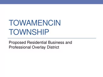 TOWAMENCIN  TOWNSHIP  Proposed Residential Business and  Professional Overlay District  Proposed