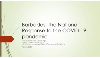 Barbados: The National  Response to the COVID-19  pandemic  Claudette Hope-Greenidge  Chief Labour