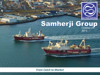Samherji Group  Samherji Group  October 24,  2013  From Catch to Market  Mr. Jhannes Stefnsson