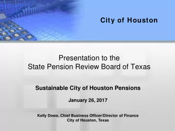 Presentation to the  State Pension Review Board of Texas  Sustainable City of Houston Pensions