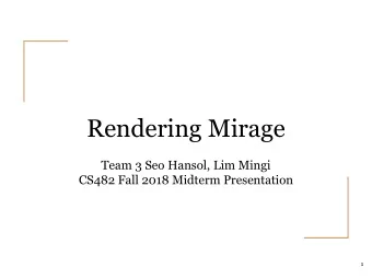 Rendering Mirage  Team 3 Seo Hansol, Lim Mingi  CS482 Fall 2018 Midterm Presentation  1  Contents