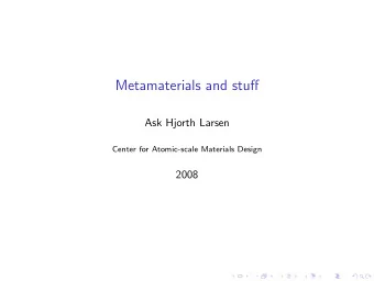 Metamaterials and stuff  Ask Hjorth Larsen  Center for Atomic-scale Materials Design  2008