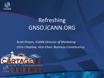 Refreshing  GNSO.ICANN.ORG  Scott Pinzon, ICANN Director of Marketing  Chris Chaplow, Vice-Chair,