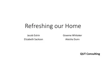 Refreshing our Home  Jacob Estrin  Graeme Whitaker  Elizabeth Sackson  Aleisha Dunn  QUT Consulting