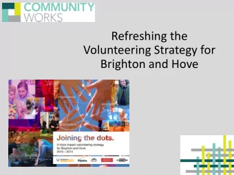Refreshing the  Volunteering Strategy for  Brighton and Hove  Background  The current strategy
