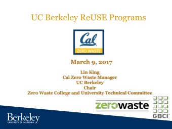 UC Berkeley ReUSE Programs  March 9, 2017  Lin King  Cal Zero Waste Manager  UC Berkeley  Chair