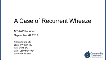 A Case of Recurrent Wheeze  MT AAP Roundup  September 28, 2019  Allison Young MD  Lauren Wilson MD