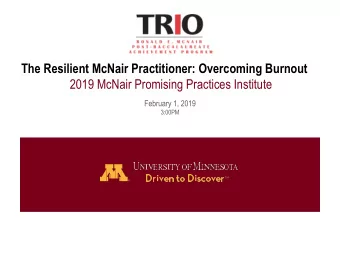 The Resilient McNair Practitioner: Overcoming Burnout  2019 McNair Promising Practices Institute