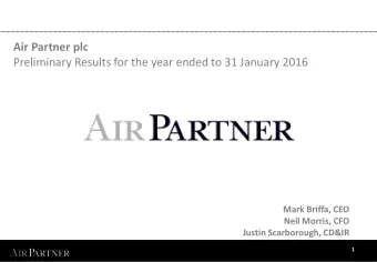 Air Partner plc  Preliminary Results for the year ended to 31 January 2016  Mark Briffa, CEO  Neil