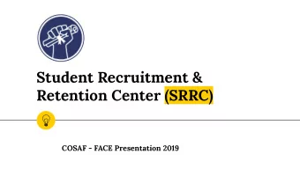 Student Recruitment &amp;  Retention Center (SRRC)  COSAF - FACE Presentation 2019  Student-Led.
