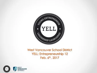 West Vancouver School District  YELL: Entrepreneurship 12 Feb. 6 th , 2017  What is YELL?  A