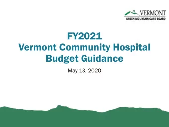 FY2021  Vermont Community Hospital  Budget Guidance  May 13, 2020 March 18 th Board Meeting  The