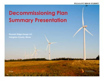 Decommissioning Plan  Summary Presentation  Pleasant Ridge Energy LLC  Livingston County, Illinois
