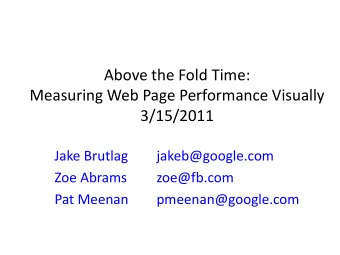 Above the Fold Time:  Measuring Web Page Performance Visually  3/15/2011  Jake Brutlag