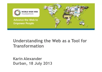 Understanding the Web as a Tool for  Transformation  Karin Alexander  Durban, 18 July 2013  About