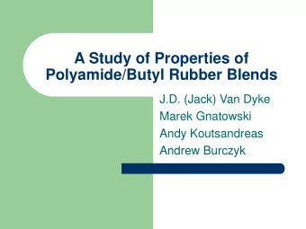 A Study of Properties of  Polyamide/Butyl Rubber Blends  J.D. (Jack) Van Dyke  Marek Gnatowski