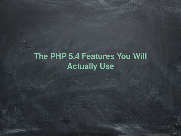 the php 5 4 features you will actually use about me