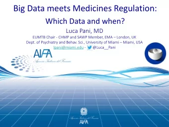 Big Data meets Medicines Regulation:  Which Data and when?  Luca Pani, MD  EUMTB Chair - CHMP and