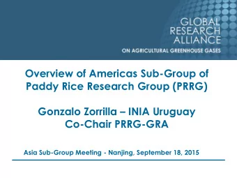Overview of Americas Sub-Group of  Paddy Rice Research Group (PRRG) Gonzalo Zorrilla  INIA