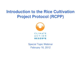 Introduction to the Rice Cultivation  Project Protocol (RCPP)  Special Topic Webinar  February 16,