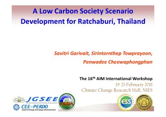 A Low Carbon Society Scenario Development for Ratchaburi, Thailand Savitri Garivait, Sirintornthep