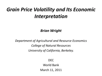 Grain Price Volatility and Its Economic  Interpretation  Brian Wright  Department of Agricultural
