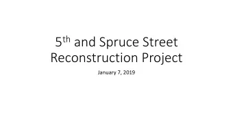 5 th and Spruce Street  Reconstruction Project  January 7, 2019  Presentation Outline  Why is
