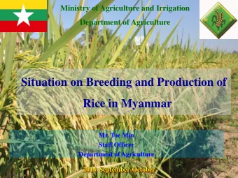 Situation on Breeding and Production of  Rice in Myanmar  Mr. Toe Min  Staff Officer  Department of