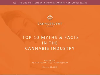 TOP 10 MYTHS &amp; FACTS  IN THE  CANNABIS INDUSTRY  PR E S E N TE R:  A D R I A N S E D L I N  - C