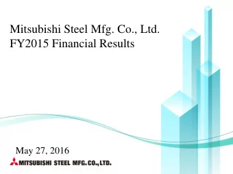 Mitsubishi Steel Mfg. Co., Ltd.  FY2015 Financial Results  May 27, 2016  .Opening Remarks  .