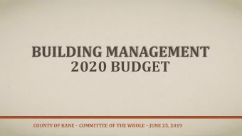 BUILDING MANAGEMENT  2020 BUDGET COUNTY OF KANE  COMMITTEE OF THE WHOLE  JUNE 25, 2019