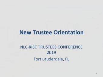 New Trustee Orientation  NLC-RISC TRUSTEES CONFERENCE  2019  Fort Lauderdale, FL  1  New Trustee