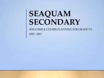 SEAQUAM  SECONDARY  WELCOME &amp; COURSE PLANNING FOR GRADE 7S  2020 - 2021  Welcome to High