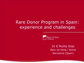 Rare Donor Program in Spain:  experience and challenges  Dr E Muiz-Diaz  Banc de Sang i Teixits